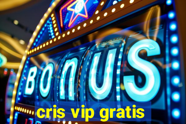 cris vip gratis